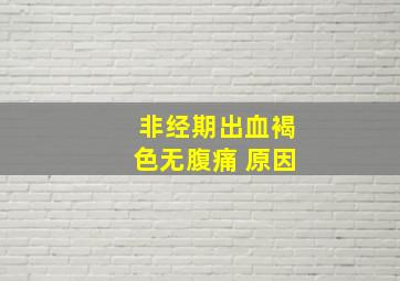 非经期出血褐色无腹痛 原因